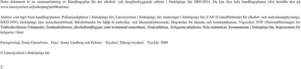 Aktörer som tagit fram handlingsplanen: Polismyndigheten i Jönköpings län, Länsstyrelsen i Jönköpings län, landstinget i Jönköpings län, CAN (Centralförbundet för alkohol- och narkotikaupplysning),