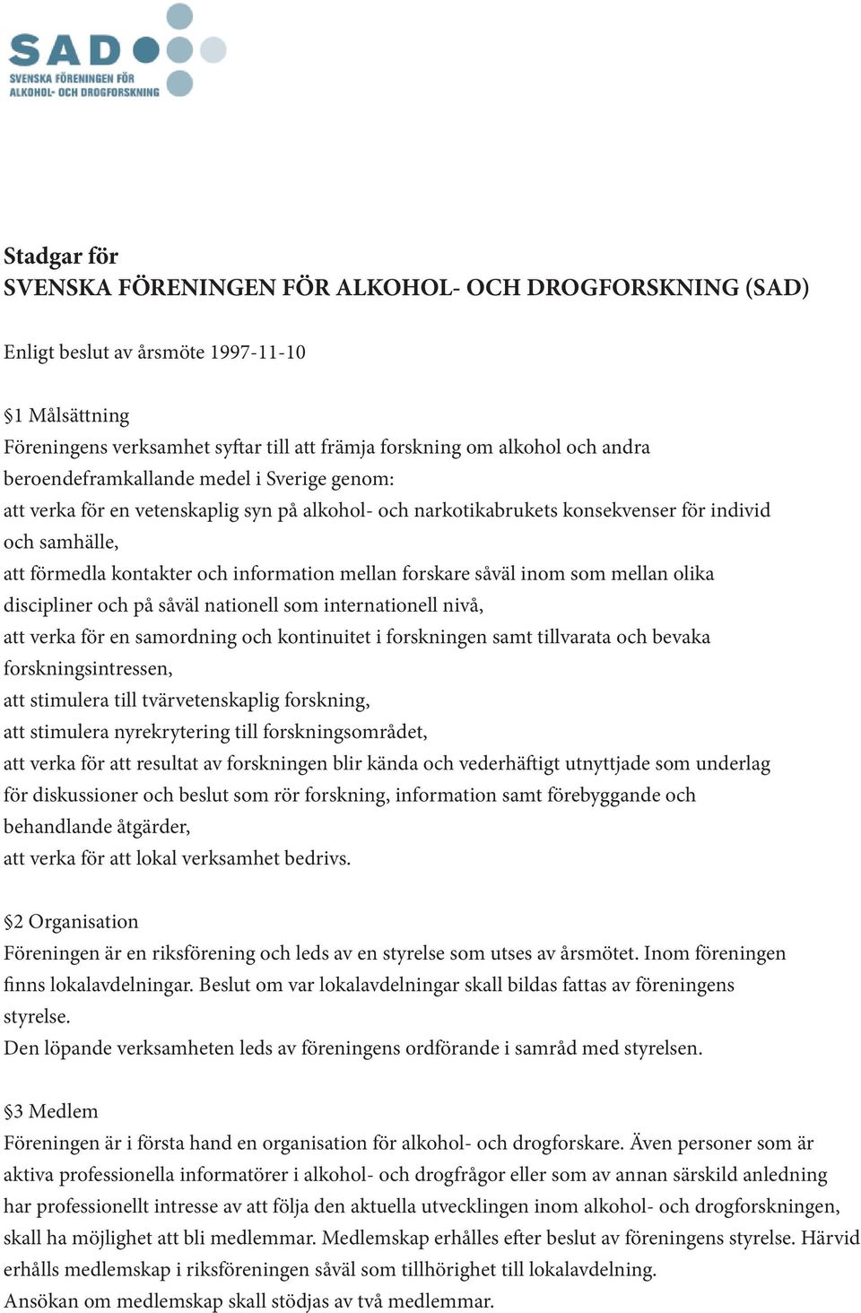 forskare såväl inom som mellan olika discipliner och på såväl nationell som internationell nivå, att verka för en samordning och kontinuitet i forskningen samt tillvarata och bevaka