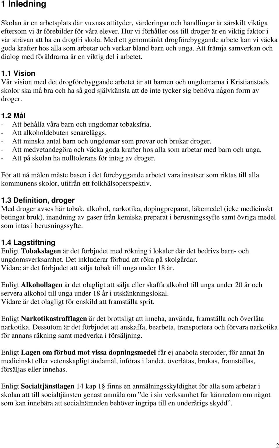 Med ett genomtänkt drogförebyggande arbete kan vi väcka goda krafter hos alla som arbetar och verkar bland barn och unga. Att främja samverkan och dialog med föräldrarna är en viktig del i arbetet. 1.