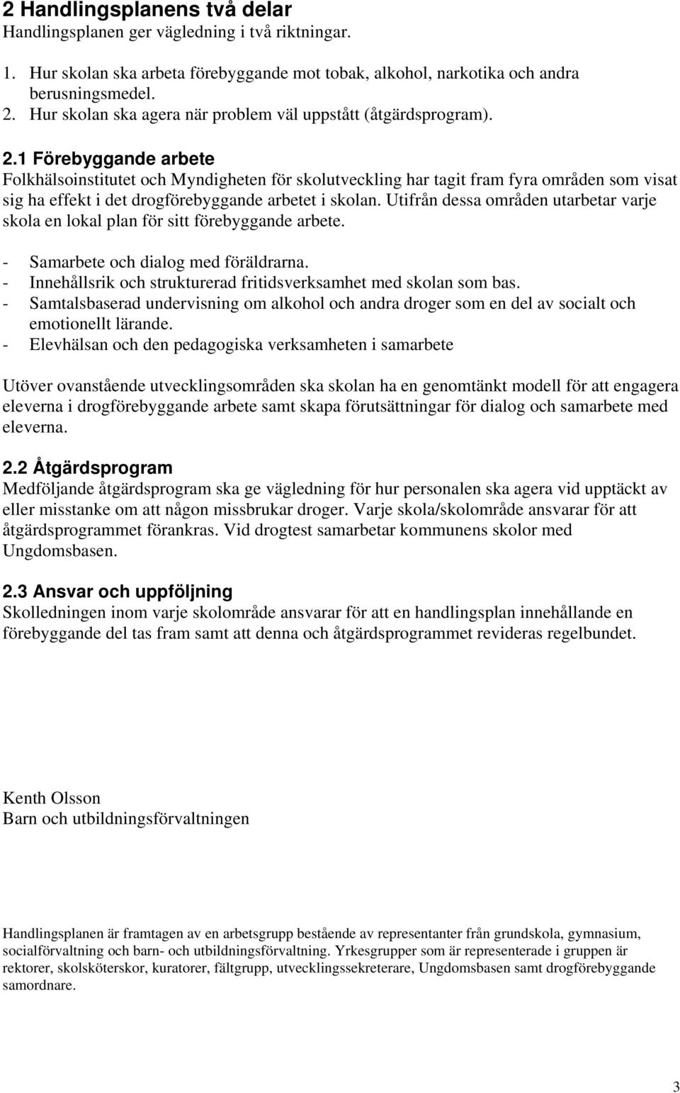 1 Förebyggande arbete Folkhälsoinstitutet och Myndigheten för skolutveckling har tagit fram fyra områden som visat sig ha effekt i det drogförebyggande arbetet i skolan.