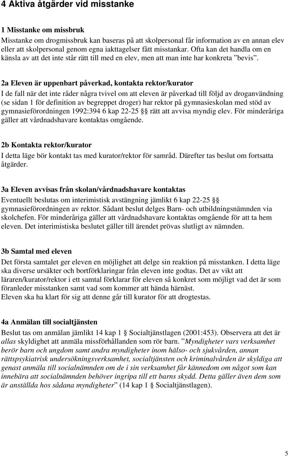 2a Eleven är uppenbart påverkad, kontakta rektor/kurator I de fall när det inte råder några tvivel om att eleven är påverkad till följd av droganvändning (se sidan 1 för definition av begreppet