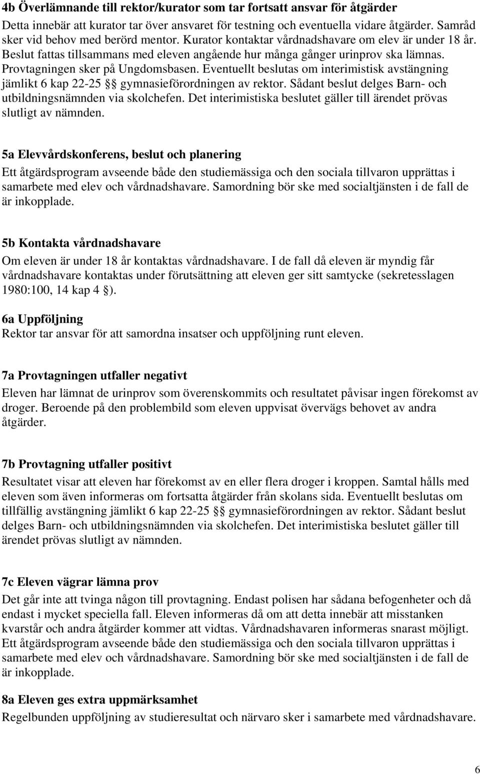 Provtagningen sker på Ungdomsbasen. Eventuellt beslutas om interimistisk avstängning jämlikt 6 kap 22-25 gymnasieförordningen av rektor.