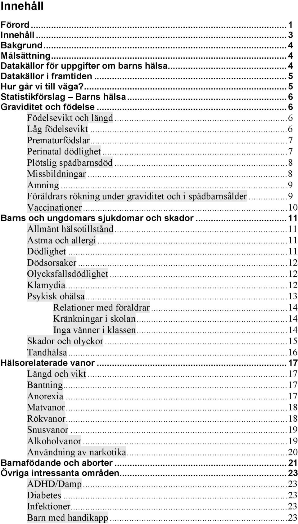 ..9 Föräldrars rökning under graviditet och i spädbarnsålder...9 Vaccinationer...10 Barns och ungdomars sjukdomar och skador...11 Allmänt hälsotillstånd...11 Astma och allergi...11 Dödlighet.