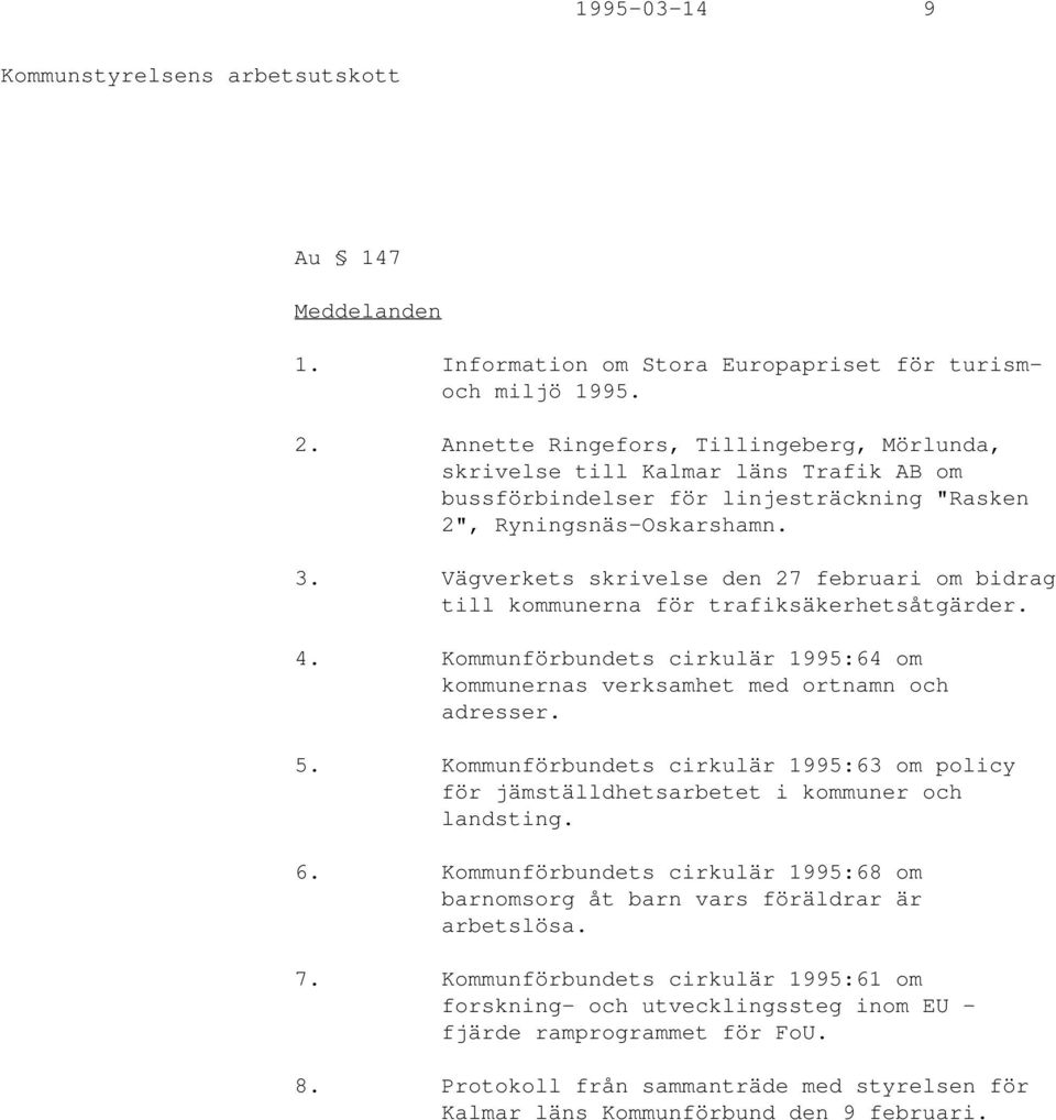 Vägverkets skrivelse den 27 februari om bidrag till kommunerna för trafiksäkerhetsåtgärder. 4. Kommunförbundets cirkulär 1995:64 om kommunernas verksamhet med ortnamn och adresser. 5.