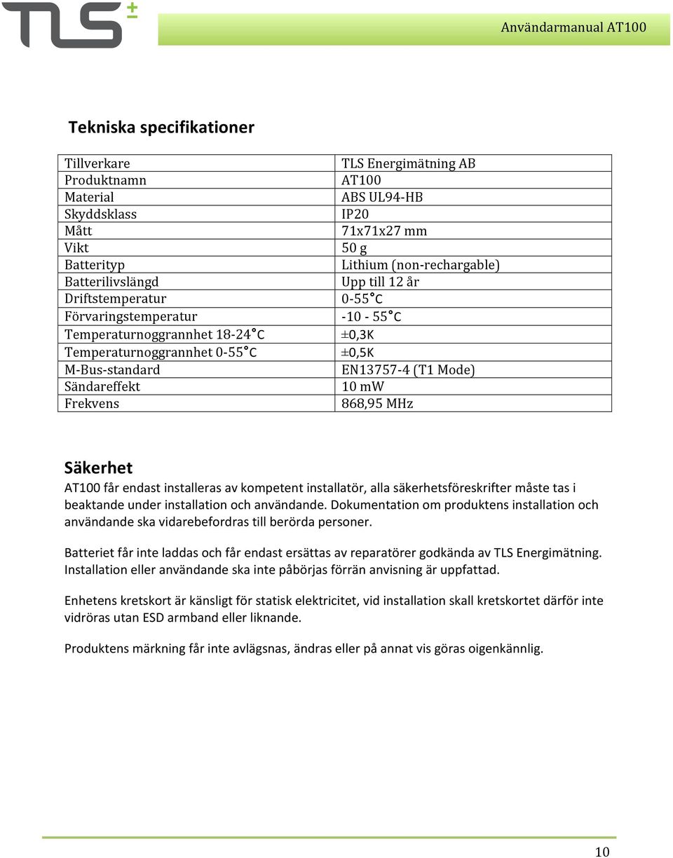 10 mw 868,95 MHz Säkerhet AT100 får endast installeras av kompetent installatör, alla säkerhetsföreskrifter måste tas i beaktande under installation och användande.