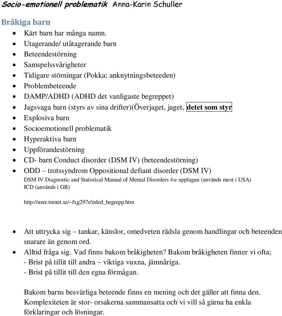 sina drifter)(överjaget, jaget, detet som styr Explosiva barn Socioemotionell problematik Hyperaktiva barn Uppförandestörning CD- barn Conduct disorder (DSM IV) (beteendestörning) ODD trotssyndrom