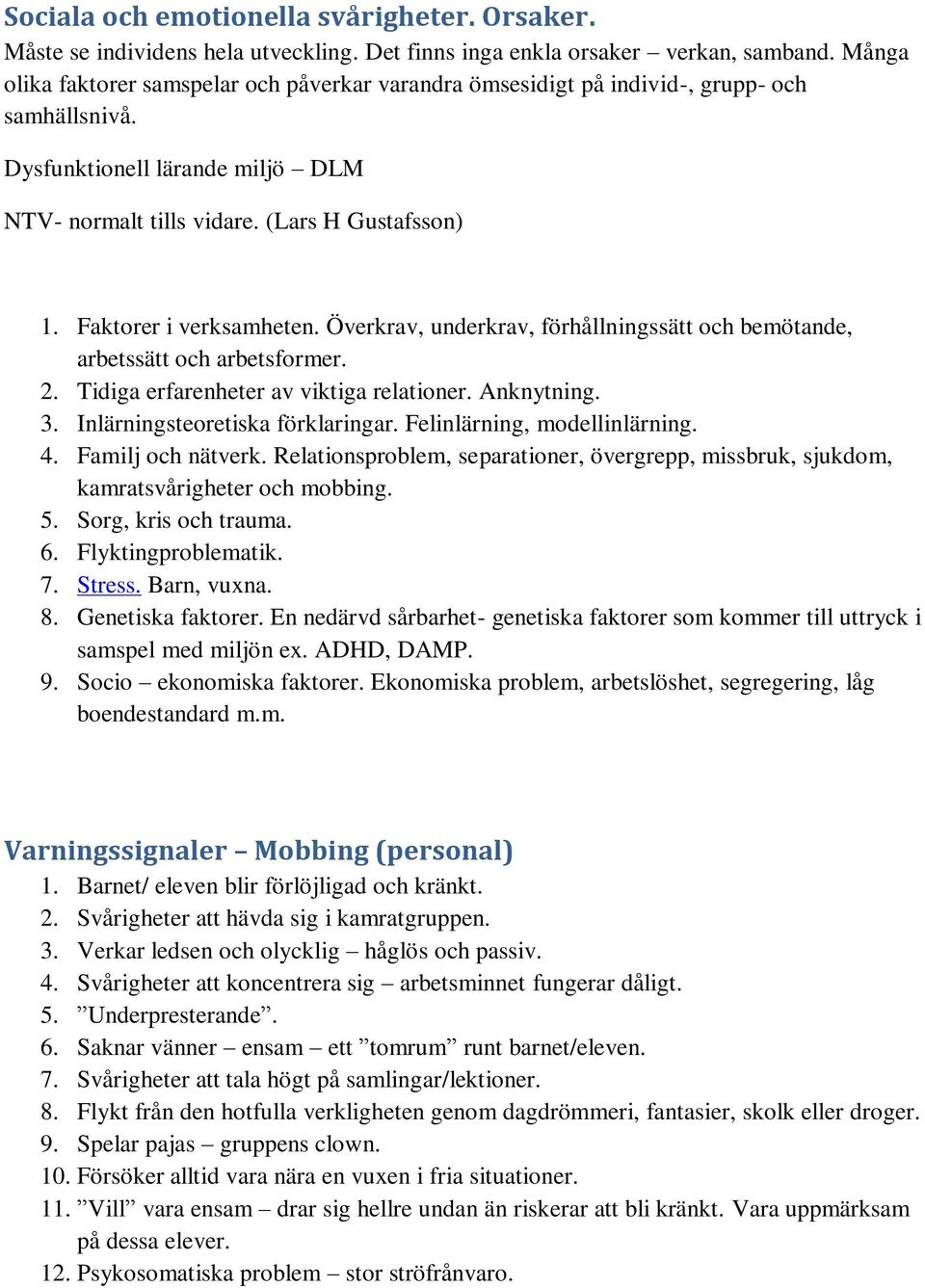 Faktorer i verksamheten. Överkrav, underkrav, förhållningssätt och bemötande, arbetssätt och arbetsformer. 2. Tidiga erfarenheter av viktiga relationer. Anknytning. 3.