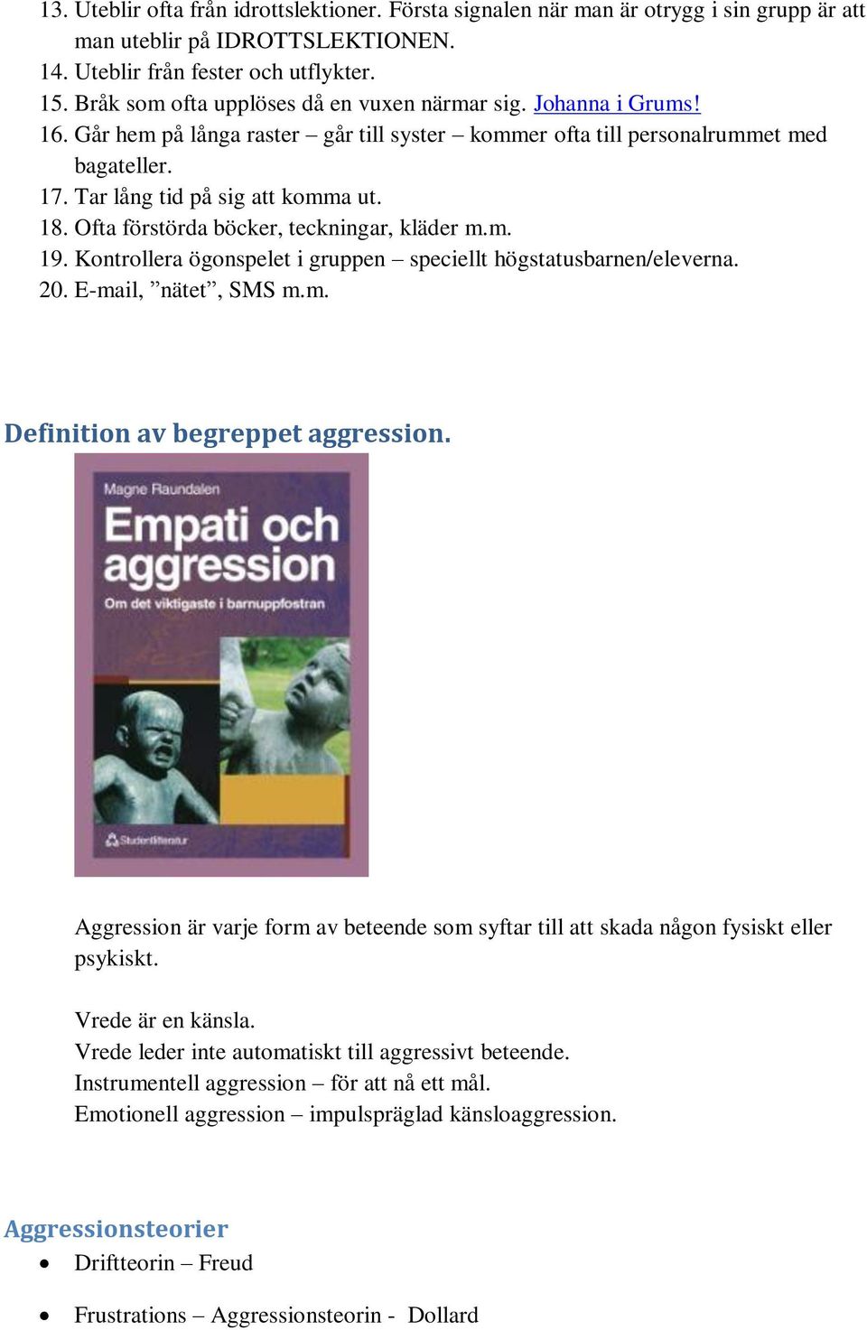 Ofta förstörda böcker, teckningar, kläder m.m. 19. Kontrollera ögonspelet i gruppen speciellt högstatusbarnen/eleverna. 20. E-mail, nätet, SMS m.m. Definition av begreppet aggression.