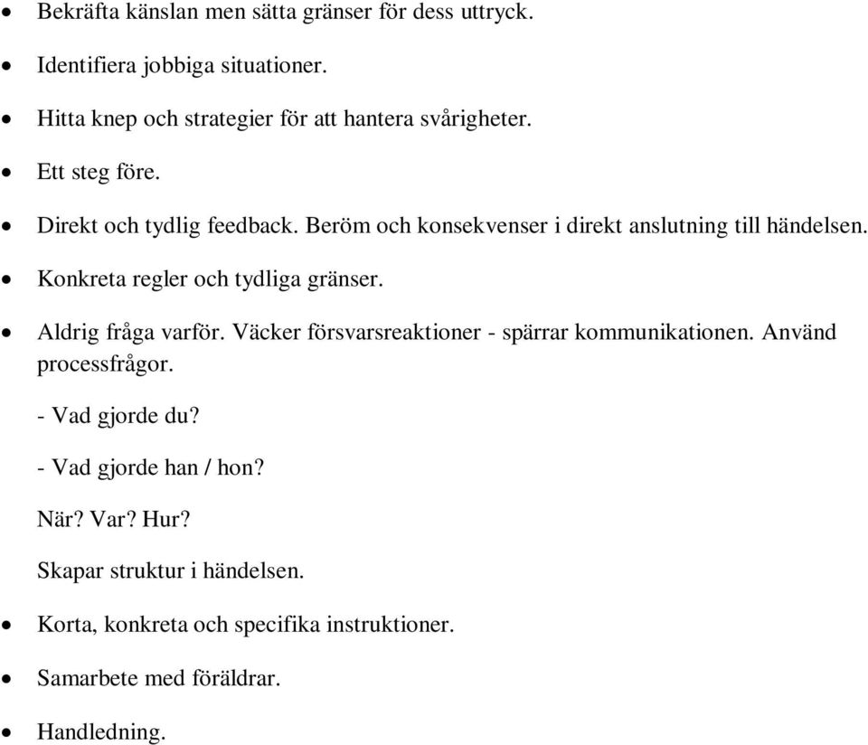 Beröm och konsekvenser i direkt anslutning till händelsen. Konkreta regler och tydliga gränser. Aldrig fråga varför.