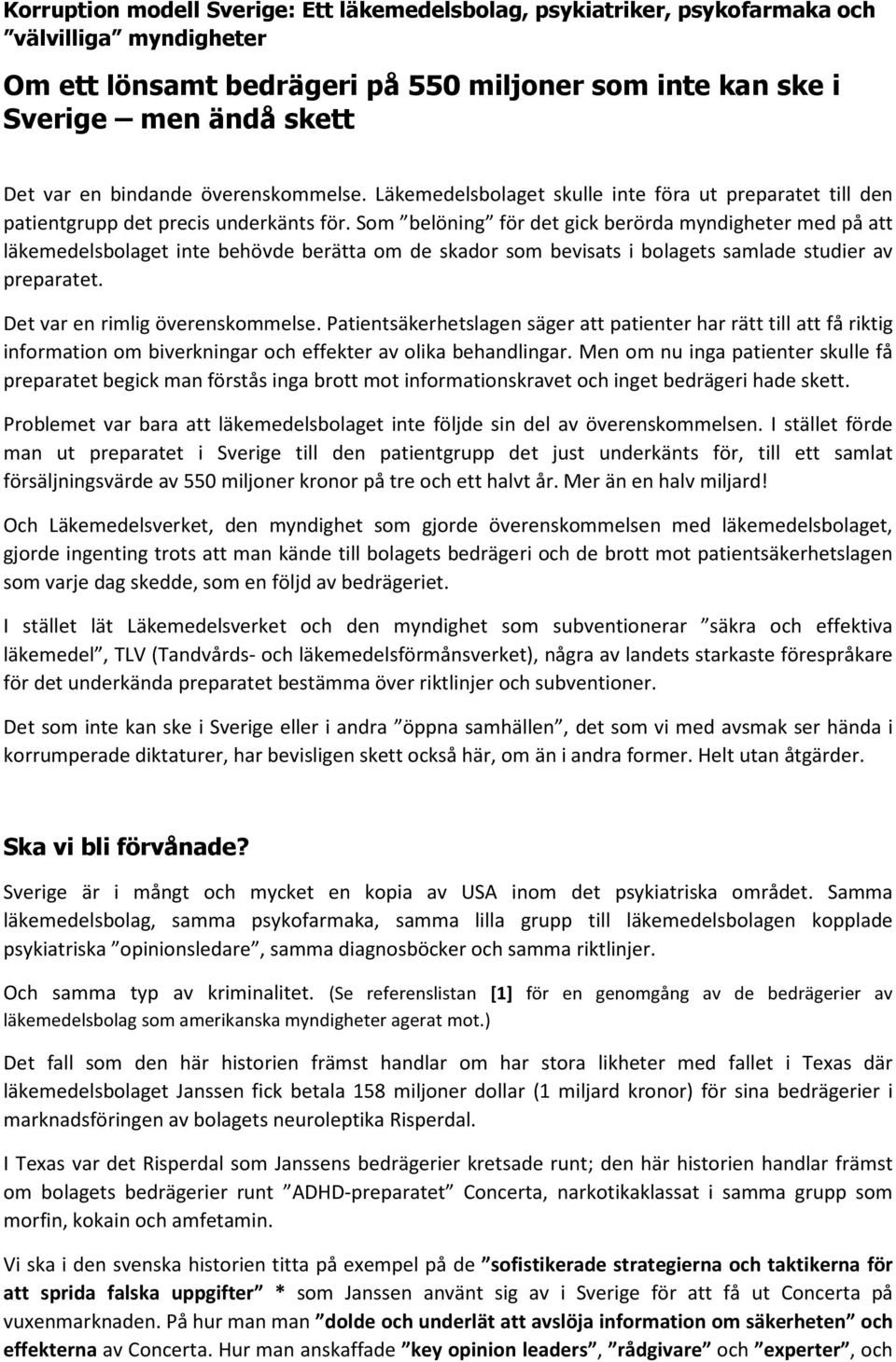 Som belöning för det gick berörda myndigheter med på att läkemedelsbolaget inte behövde berätta om de skador som bevisats i bolagets samlade studier av preparatet. Det var en rimlig överenskommelse.