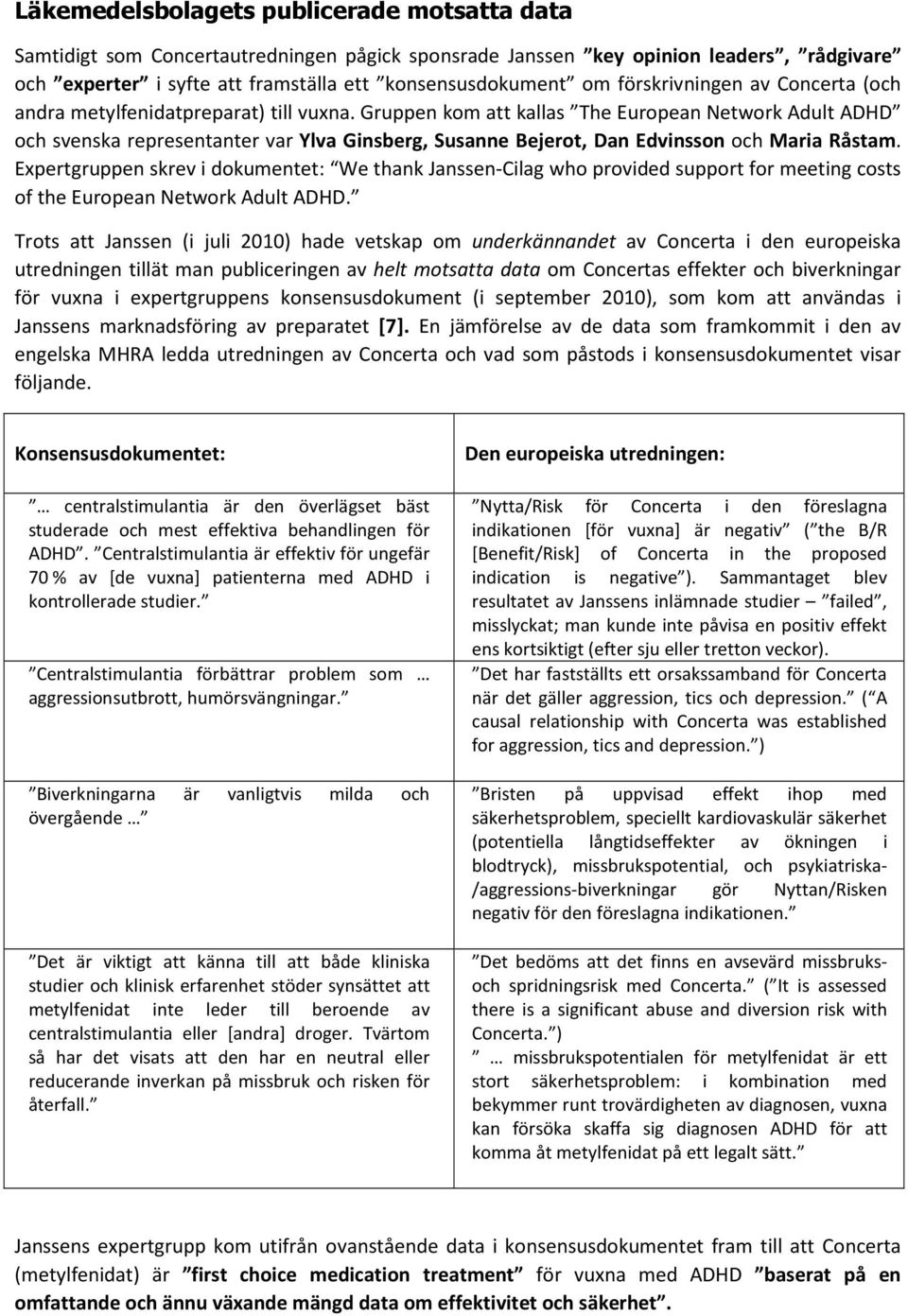 Gruppen kom att kallas The European Network Adult ADHD och svenska representanter var Ylva Ginsberg, Susanne Bejerot, Dan Edvinsson och Maria Råstam.