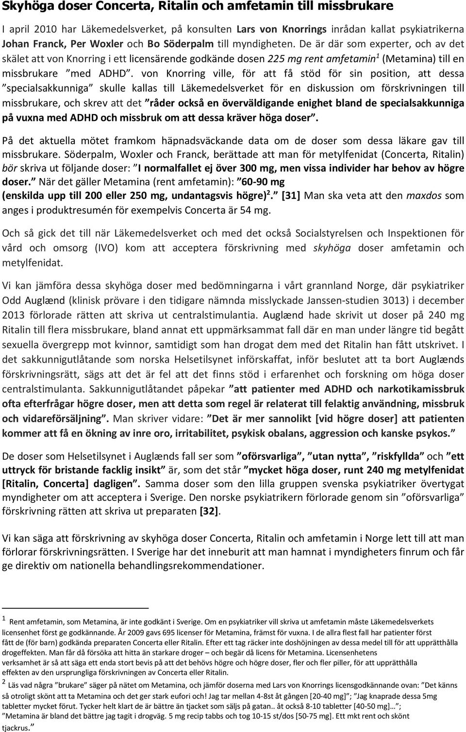 von Knorring ville, för att få stöd för sin position, att dessa specialsakkunniga skulle kallas till Läkemedelsverket för en diskussion om förskrivningen till missbrukare, och skrev att det råder