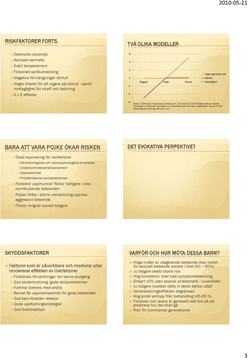 för straff och belöning G x E effekter 2 0-2 -4 Negativ Miljö Positiv Ingen genetisk risk Sårbar Känslighet -6 Marian J. Bakermans-Kranenburg and Marinus H.