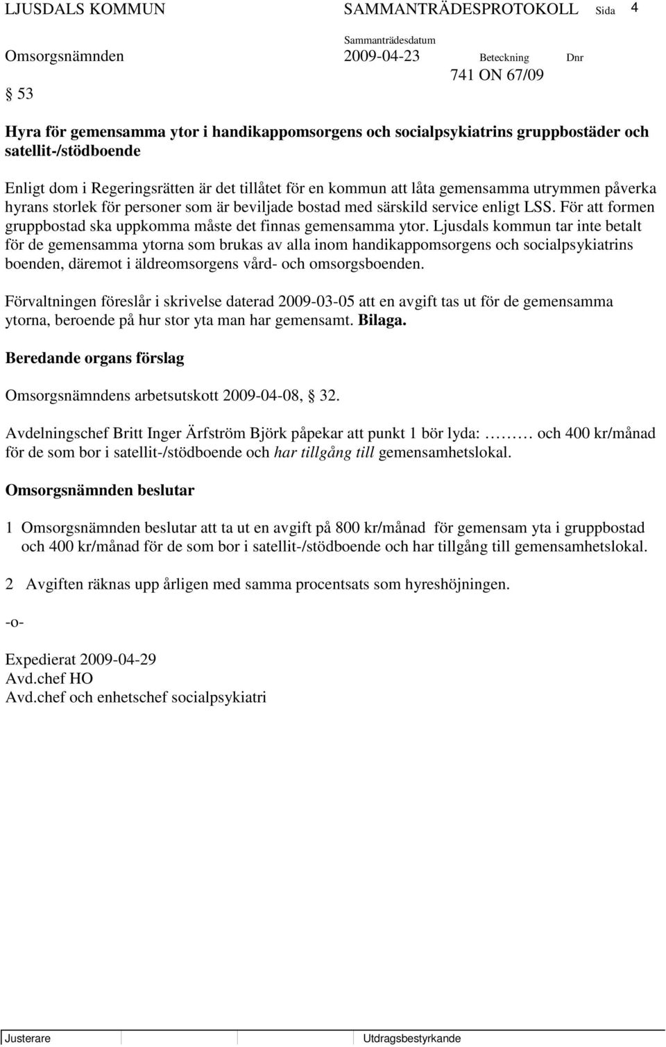 Ljusdals kommun tar inte betalt för de gemensamma ytorna som brukas av alla inom handikappomsorgens och socialpsykiatrins boenden, däremot i äldreomsorgens vård- och omsorgsboenden.