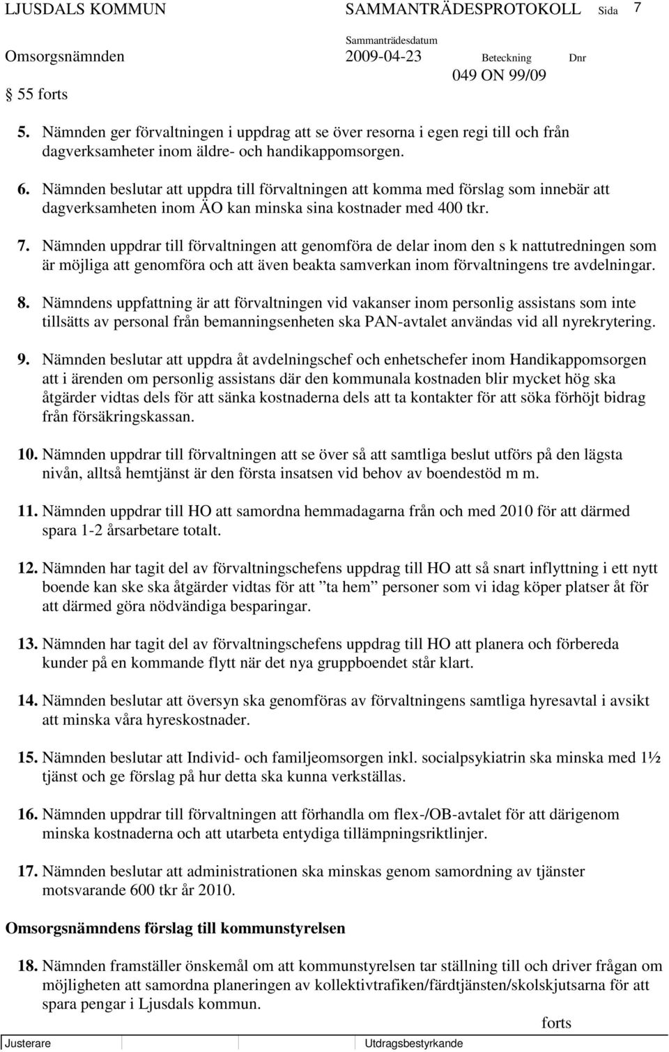 Nämnden uppdrar till förvaltningen att genomföra de delar inom den s k nattutredningen som är möjliga att genomföra och att även beakta samverkan inom förvaltningens tre avdelningar. 8.