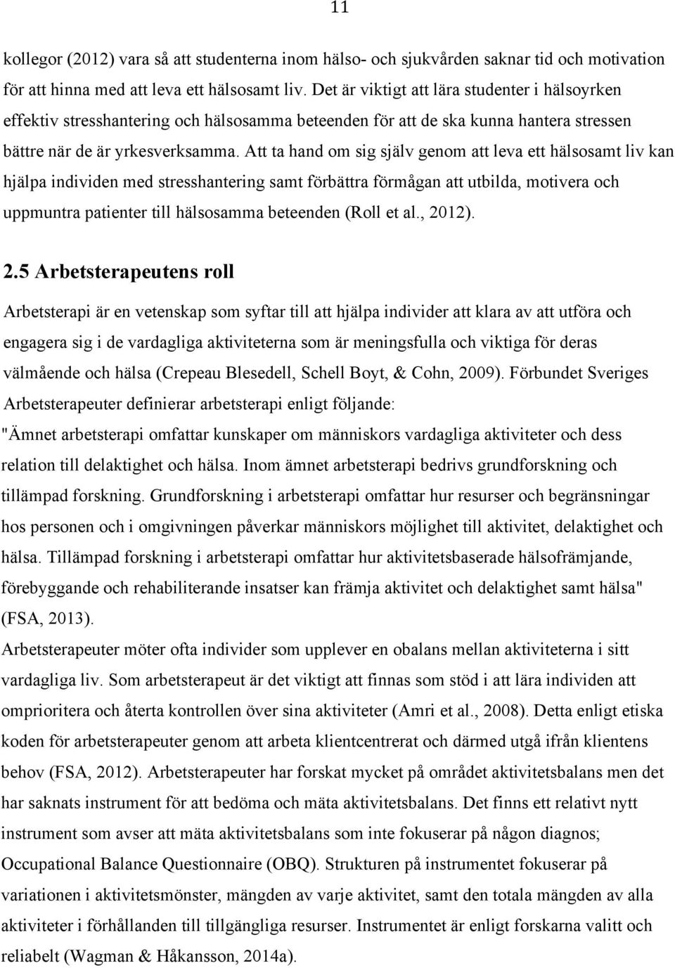 Att ta hand om sig själv genom att leva ett hälsosamt liv kan hjälpa individen med stresshantering samt förbättra förmågan att utbilda, motivera och uppmuntra patienter till hälsosamma beteenden