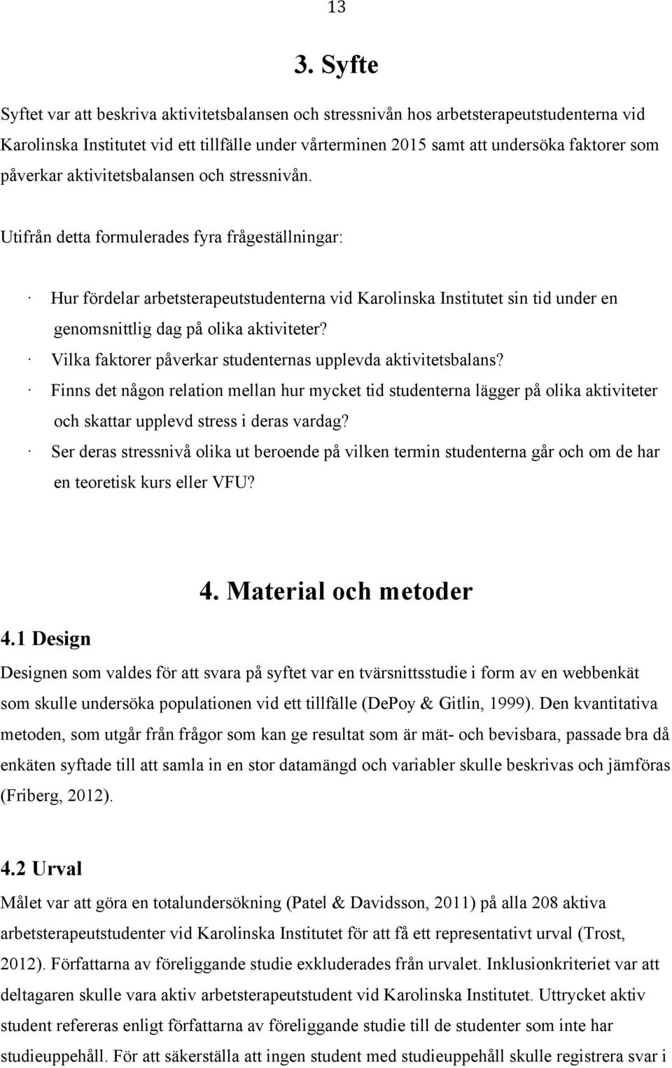 Utifrån detta formulerades fyra frågeställningar: Hur fördelar arbetsterapeutstudenterna vid Karolinska Institutet sin tid under en genomsnittlig dag på olika aktiviteter?