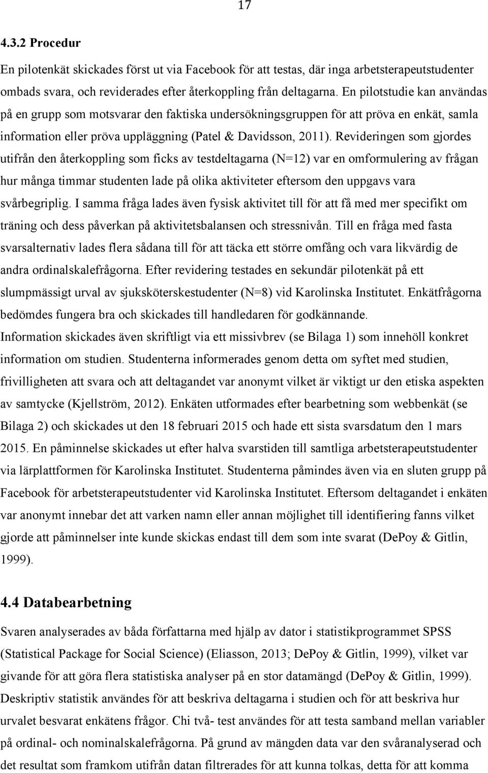 Revideringen som gjordes utifrån den återkoppling som ficks av testdeltagarna (N=12) var en omformulering av frågan hur många timmar studenten lade på olika aktiviteter eftersom den uppgavs vara