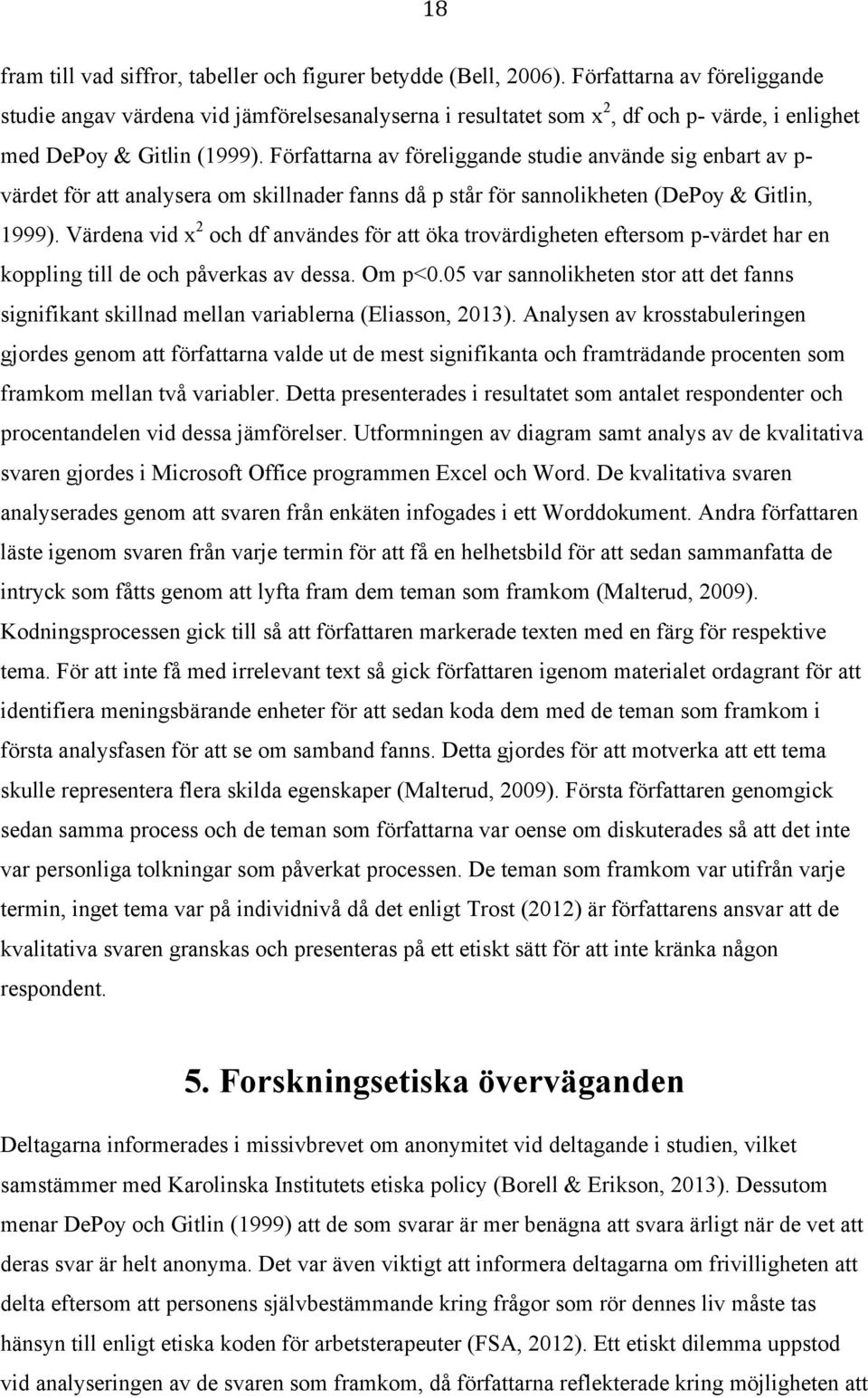 Författarna av föreliggande studie använde sig enbart av p- värdet för att analysera om skillnader fanns då p står för sannolikheten (DePoy & Gitlin, 1999).