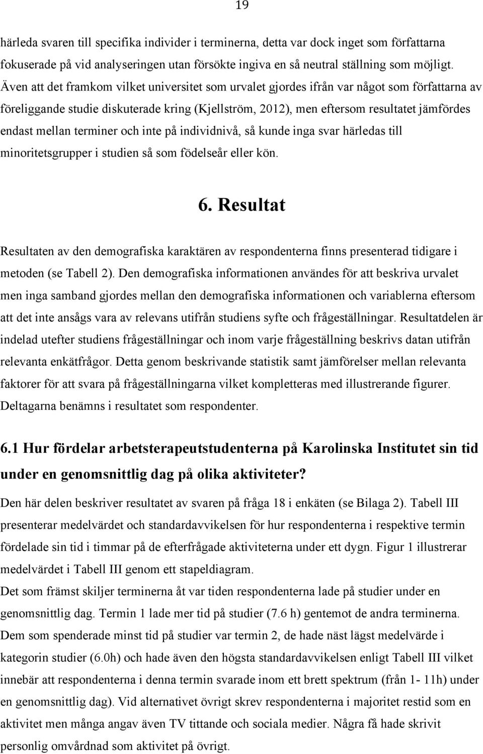 mellan terminer och inte på individnivå, så kunde inga svar härledas till minoritetsgrupper i studien så som födelseår eller kön. 6.