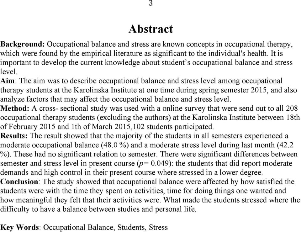 Aim: The aim was to describe occupational balance and stress level among occupational therapy students at the Karolinska Institute at one time during spring semester 2015, and also analyze factors