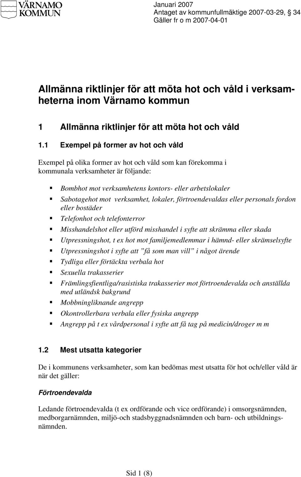 1 Exempel på former av hot och våld Exempel på olika former av hot och våld som kan förekomma i kommunala verksamheter är följande: Bombhot mot verksamhetens kontors- eller arbetslokaler Sabotagehot