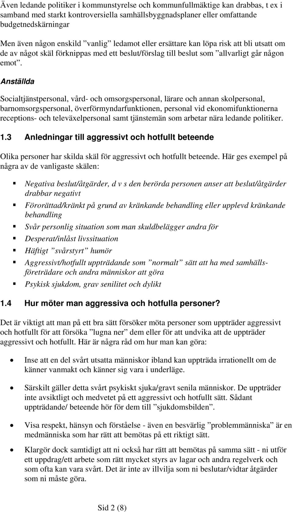 Anställda Socialtjänstpersonal, vård- och omsorgspersonal, lärare och annan skolpersonal, barnomsorgspersonal, överförmyndarfunktionen, personal vid ekonomifunktionerna receptions- och