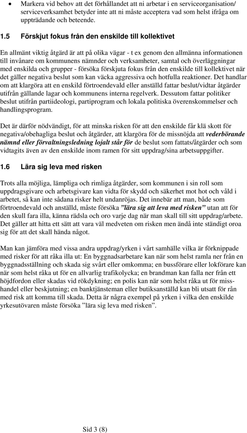 och överläggningar med enskilda och grupper - försöka förskjuta fokus från den enskilde till kollektivet när det gäller negativa beslut som kan väcka aggressiva och hotfulla reaktioner.