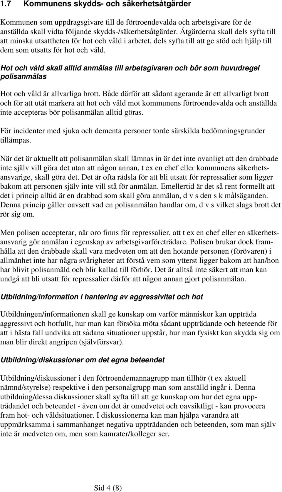 Hot och våld skall alltid anmälas till arbetsgivaren och bör som huvudregel polisanmälas Hot och våld är allvarliga brott.