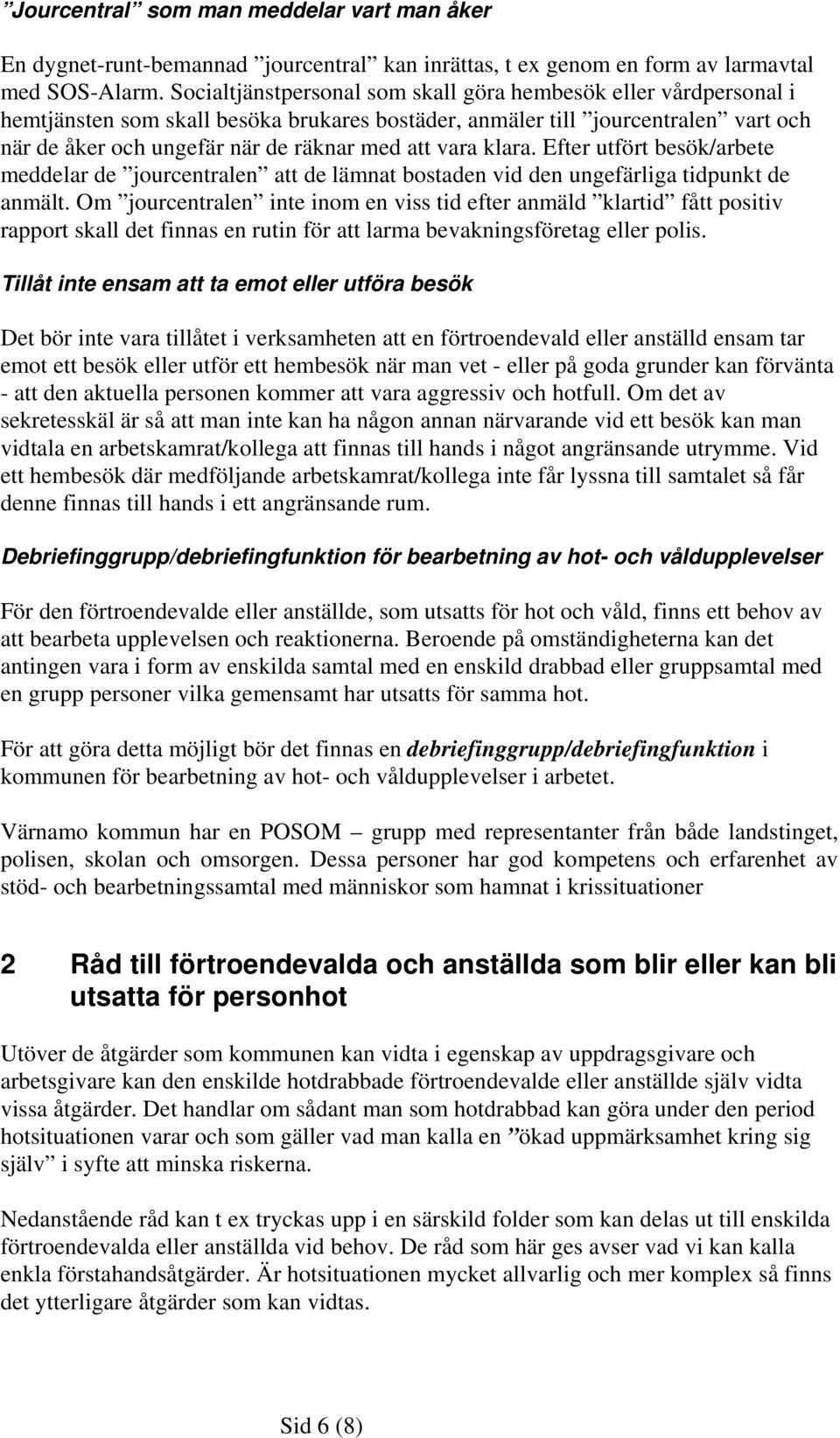 vara klara. Efter utfört besök/arbete meddelar de jourcentralen att de lämnat bostaden vid den ungefärliga tidpunkt de anmält.