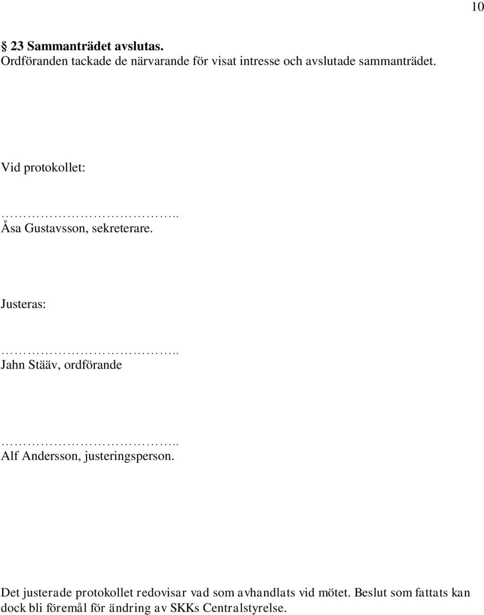Vid protokollet:.. Åsa Gustavsson, sekreterare. Justeras:.. Jahn Stääv, ordförande.