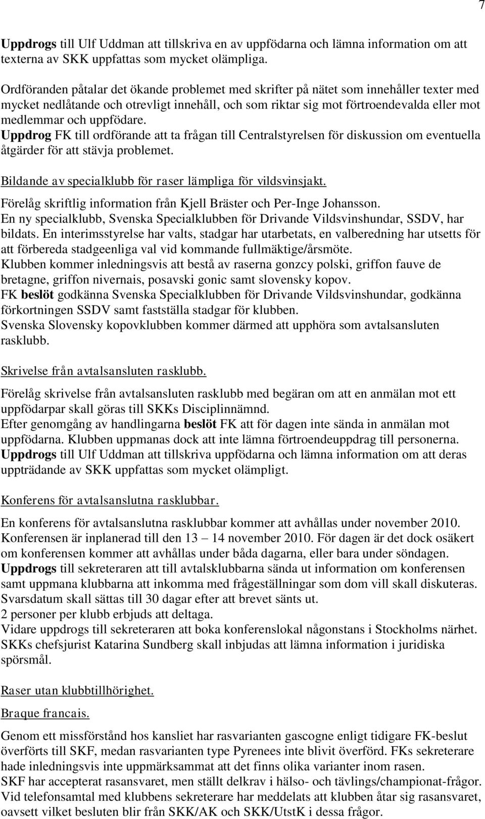 uppfödare. Uppdrog FK till ordförande att ta frågan till Centralstyrelsen för diskussion om eventuella åtgärder för att stävja problemet. Bildande av specialklubb för raser lämpliga för vildsvinsjakt.