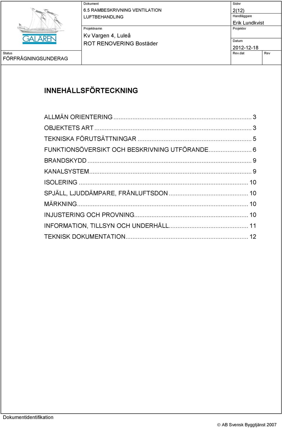 .. 6 BRANDSKYDD... 9 KANALSYSTEM... 9 ISOLERING... 10 SPJÄLL, LJUDDÄMPARE, FRÅNLUFTSDON.