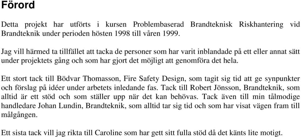 Ett stort tack till Bödvar Thomasson, Fire Safety Design, som tagit sig tid att ge synpunkter och förslag på idéer under arbetets inledande fas.