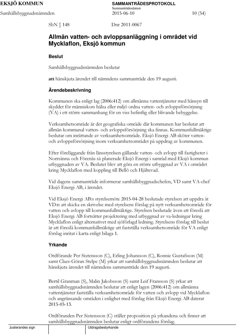 Ärendebeskrivning Kommunen ska enligt lag (2006:412) om allmänna vattentjänster med hänsyn till skyddet för människors hälsa eller miljö ordna vatten- och avloppsförsörjning (VA) i ett större