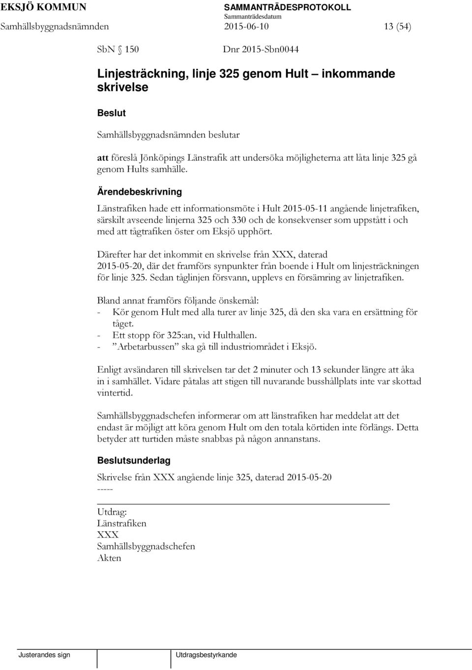 Ärendebeskrivning Länstrafiken hade ett informationsmöte i Hult 2015-05-11 angående linjetrafiken, särskilt avseende linjerna 325 och 330 och de konsekvenser som uppstått i och med att tågtrafiken