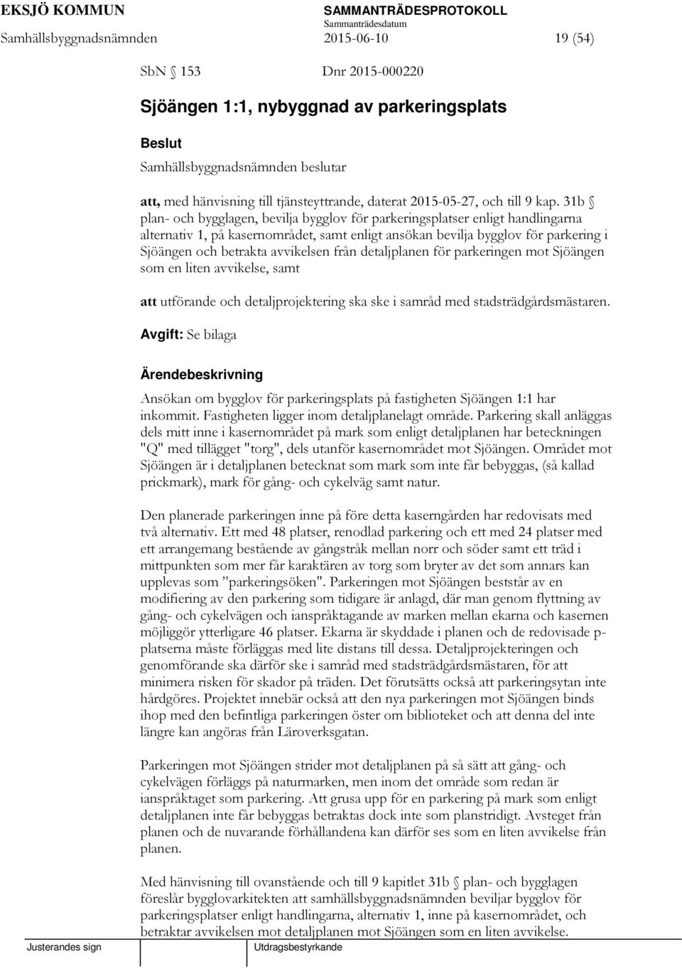 31b plan- och bygglagen, bevilja bygglov för parkeringsplatser enligt handlingarna alternativ 1, på kasernområdet, samt enligt ansökan bevilja bygglov för parkering i Sjöängen och betrakta avvikelsen