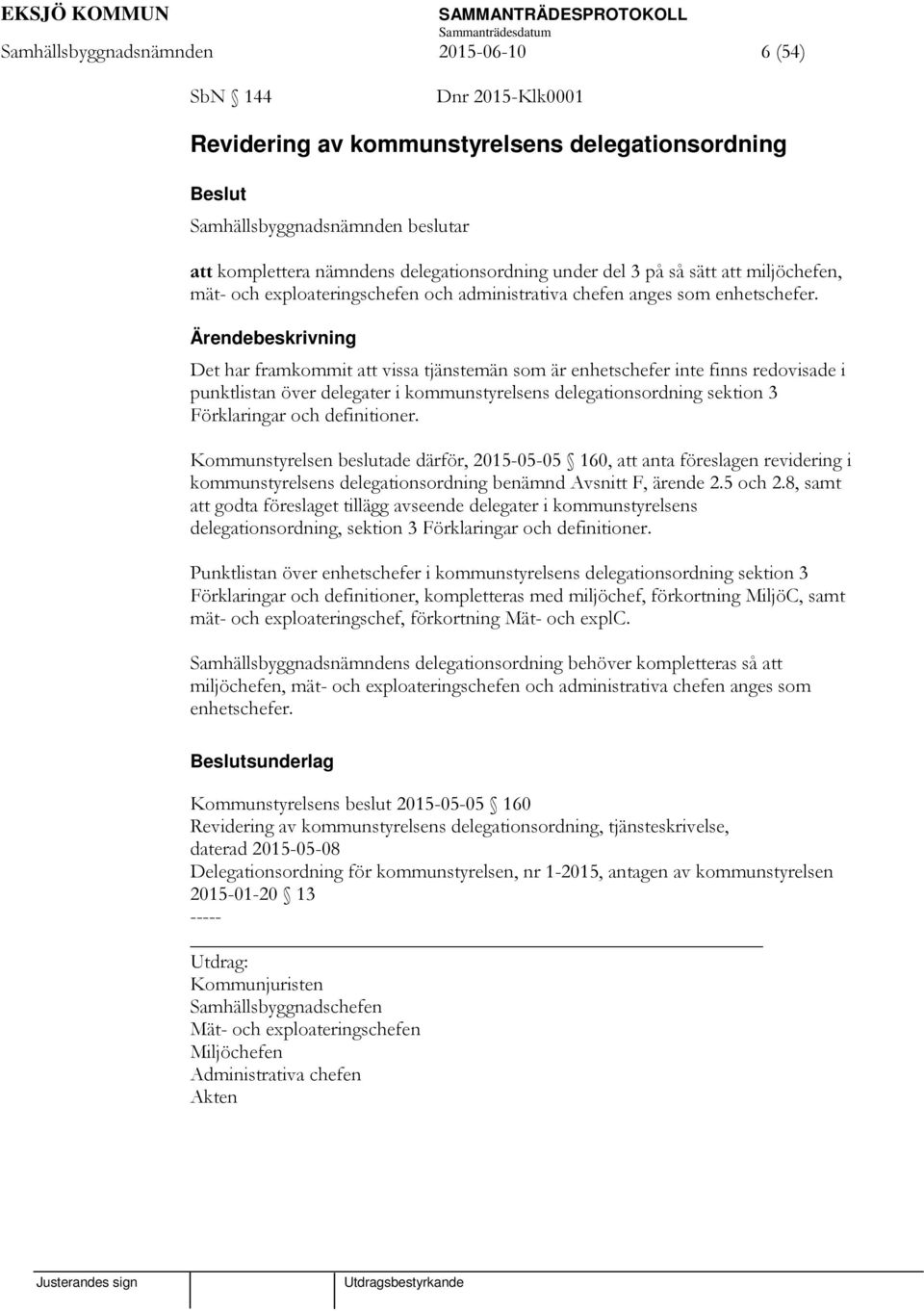 Ärendebeskrivning Det har framkommit att vissa tjänstemän som är enhetschefer inte finns redovisade i punktlistan över delegater i kommunstyrelsens delegationsordning sektion 3 Förklaringar och