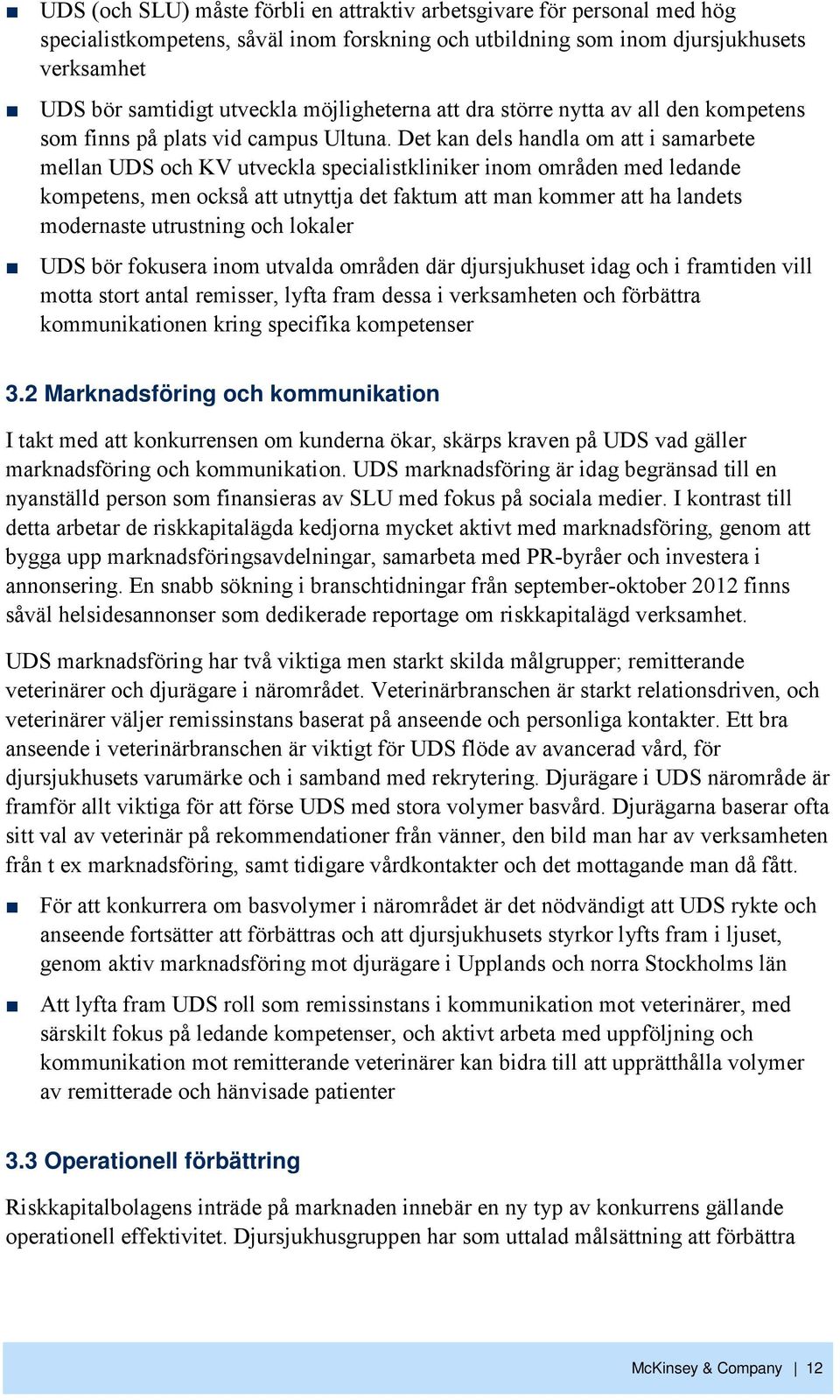 Det kan dels handla om att i samarbete mellan UDS och KV utveckla specialistkliniker inom områden med ledande kompetens, men också att utnyttja det faktum att man kommer att ha landets modernaste