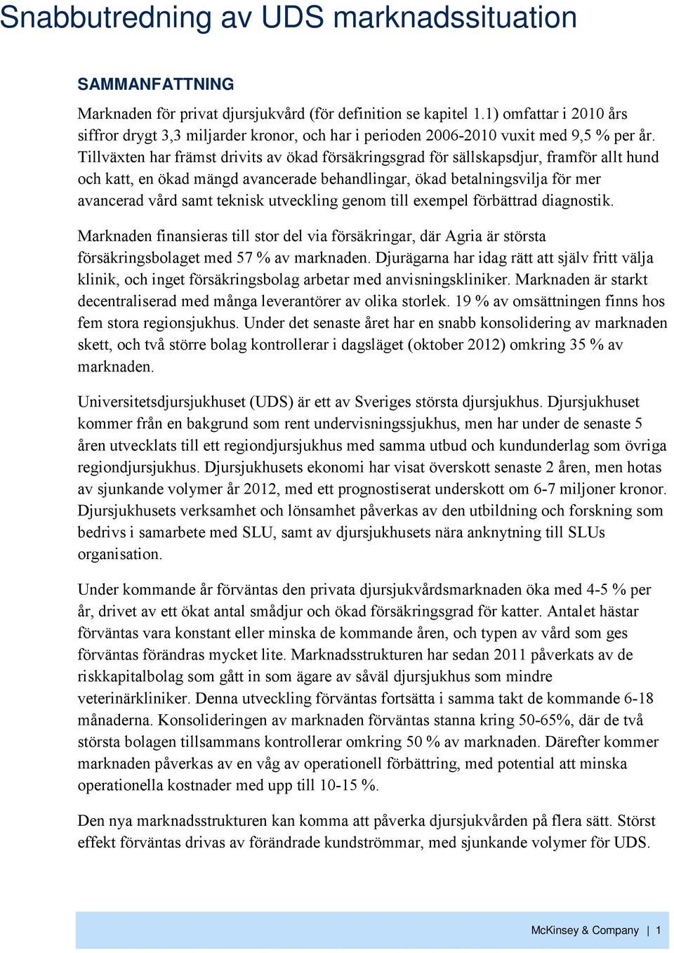 Tillväxten har främst drivits av ökad försäkringsgrad för sällskapsdjur, framför allt hund och katt, en ökad mängd avancerade behandlingar, ökad betalningsvilja för mer avancerad vård samt teknisk