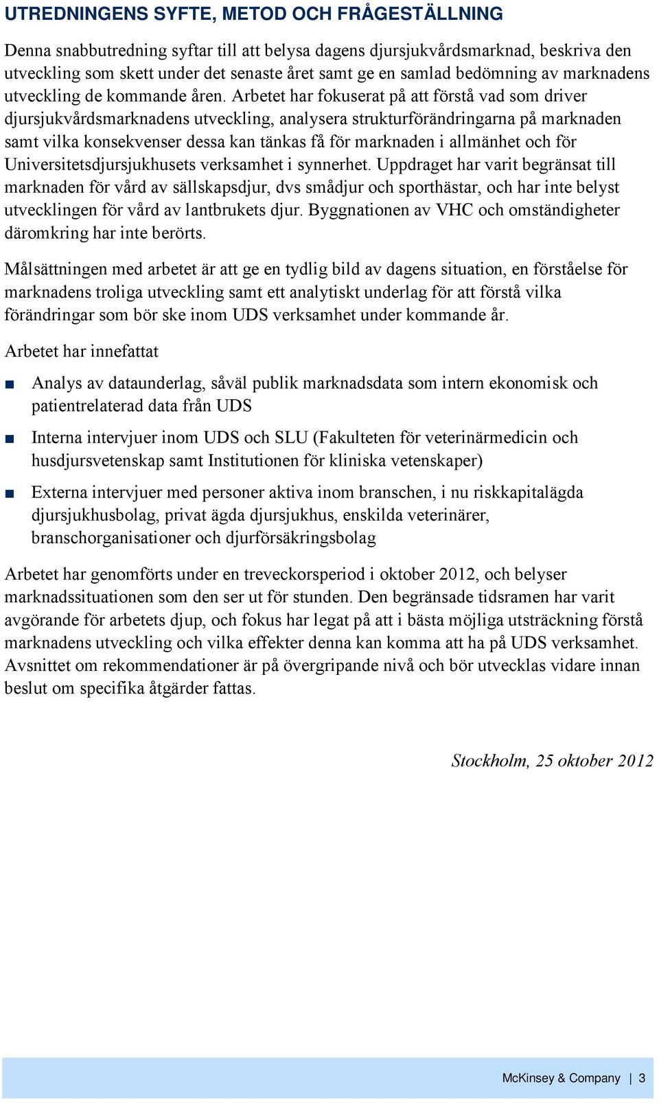 Arbetet har fokuserat på att förstå vad som driver djursjukvårdsmarknadens utveckling, analysera strukturförändringarna på marknaden samt vilka konsekvenser dessa kan tänkas få för marknaden i