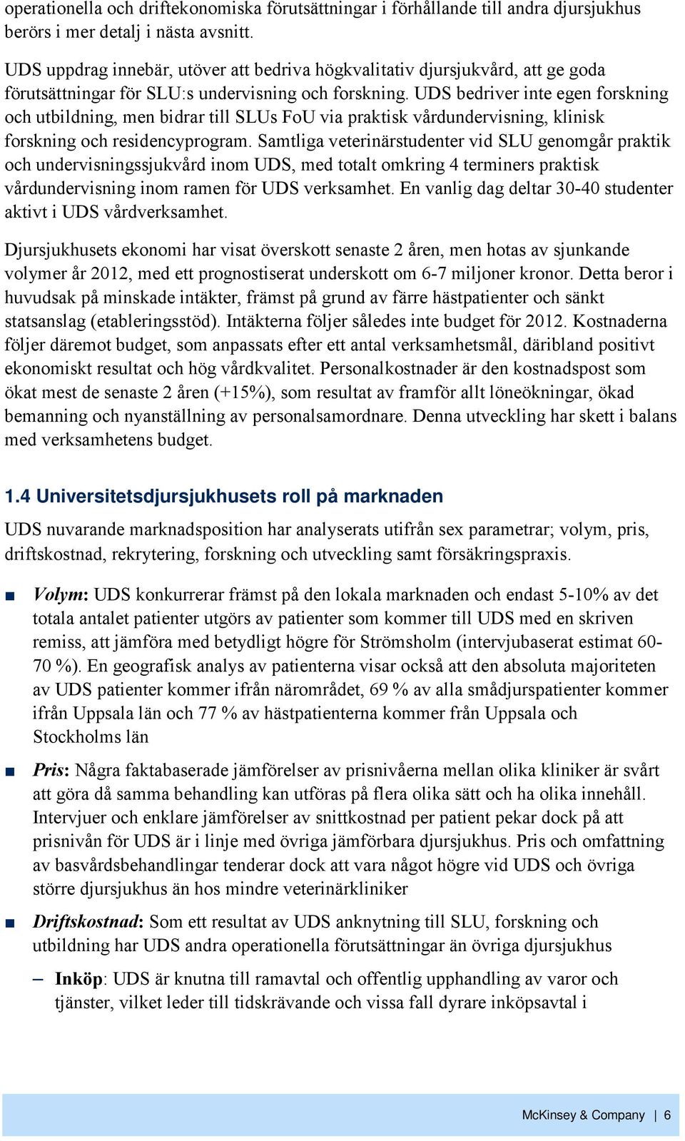 UDS bedriver inte egen forskning och utbildning, men bidrar till SLUs FoU via praktisk vårdundervisning, klinisk forskning och residencyprogram.