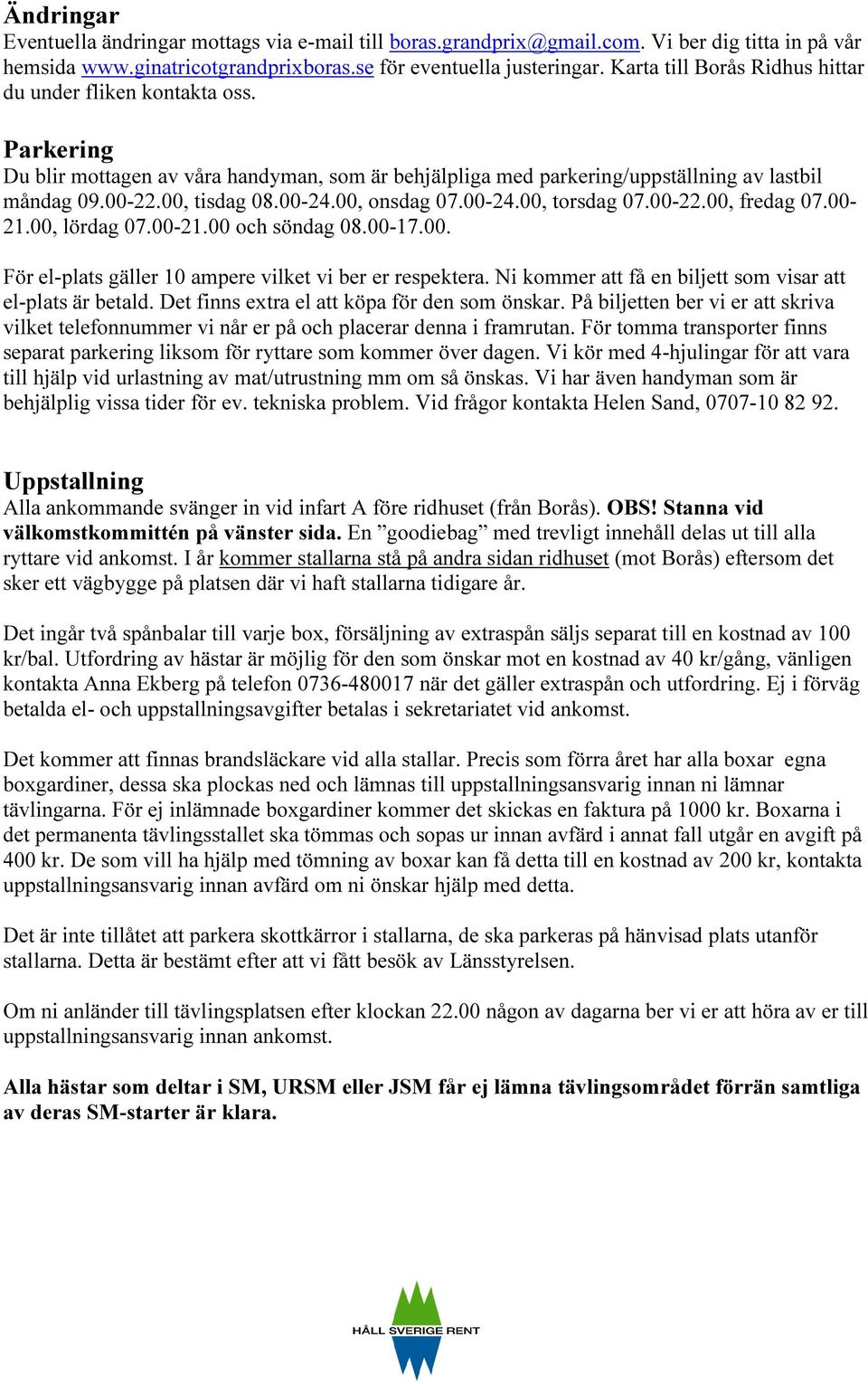 00, onsdag 07.00-24.00, torsdag 07.00-22.00, fredag 07.00-21.00, lördag 07.00-21.00 och söndag 08.00-17.00. För el-plats gäller 10 ampere vilket vi ber er respektera.