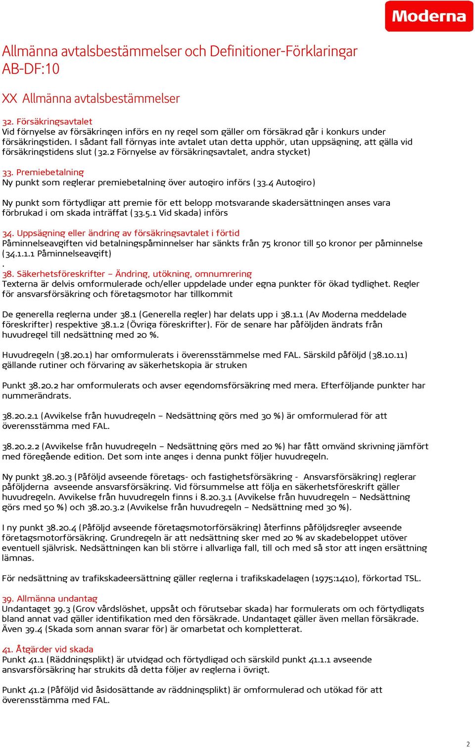 I sådant fall förnyas inte avtalet utan detta upphör, utan uppsägning, att gälla vid försäkringstidens slut (32.2 Förnyelse av försäkringsavtalet, andra stycket) 33.