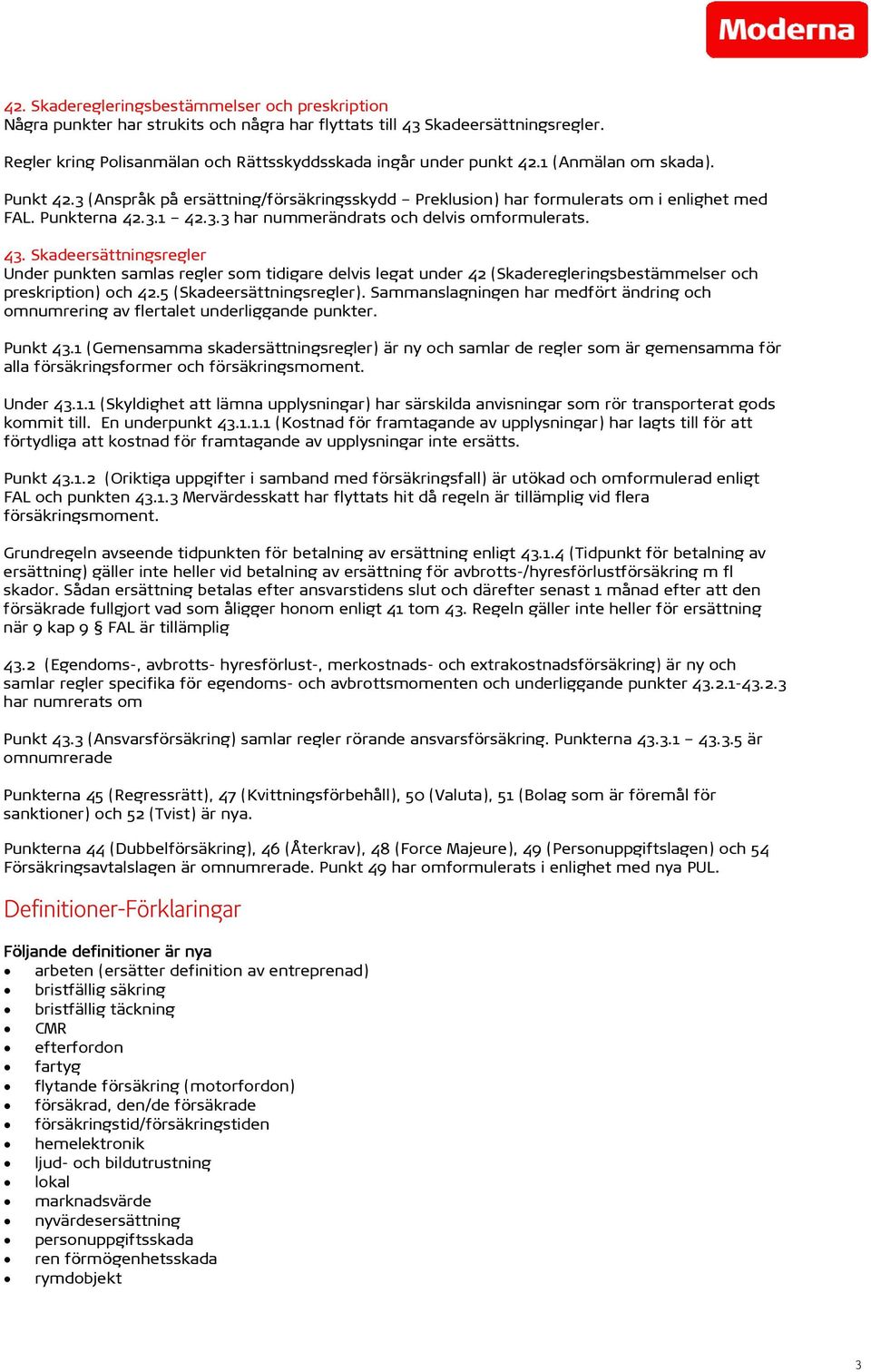 Skadeersättningsregler Under punkten samlas regler som tidigare delvis legat under 42 (Skaderegleringsbestämmelser och preskription) och 42.5 (Skadeersättningsregler).