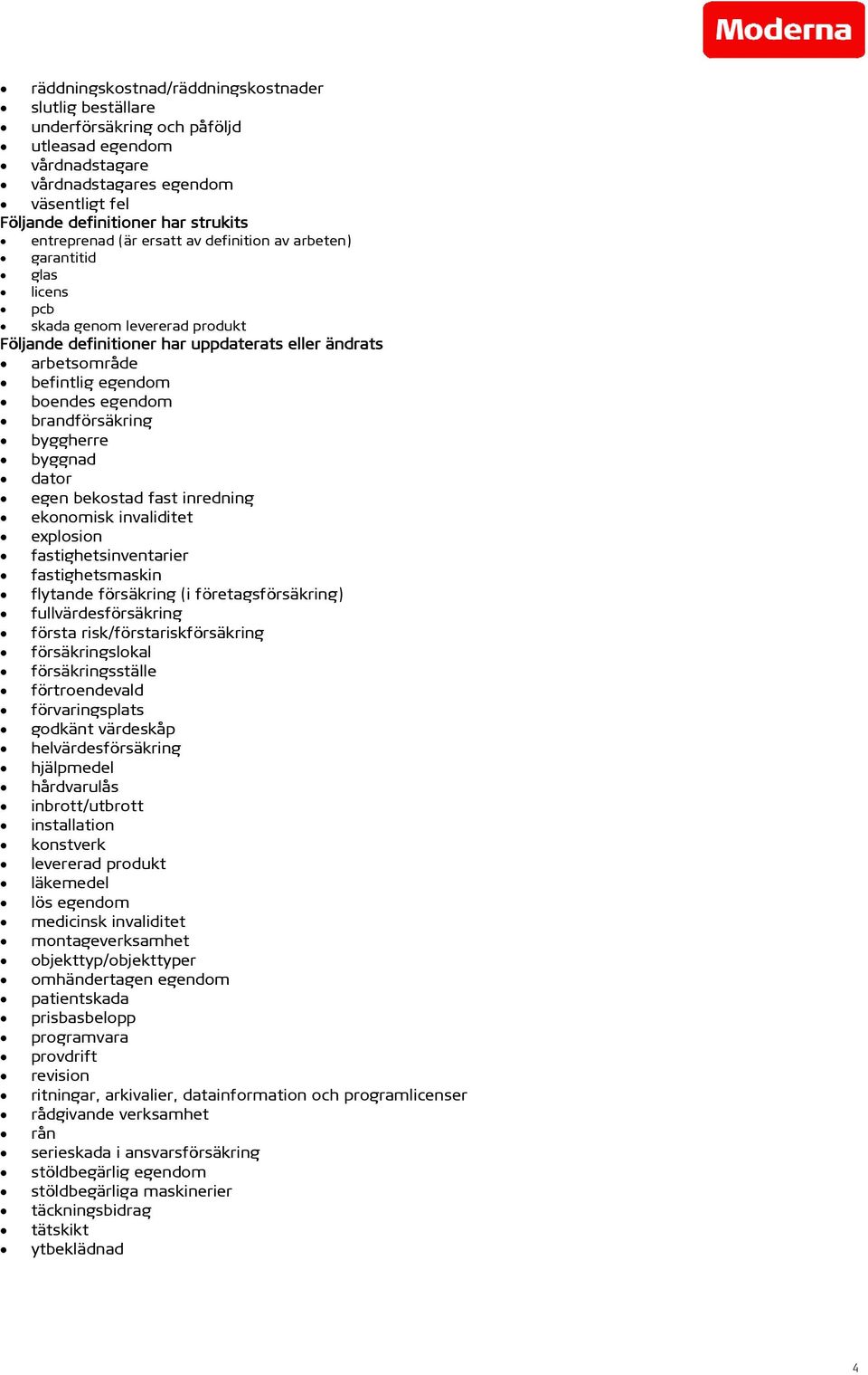 egendom brandförsäkring byggherre byggnad dator egen bekostad fast inredning ekonomisk invaliditet explosion fastighetsinventarier fastighetsmaskin flytande försäkring (i företagsförsäkring)