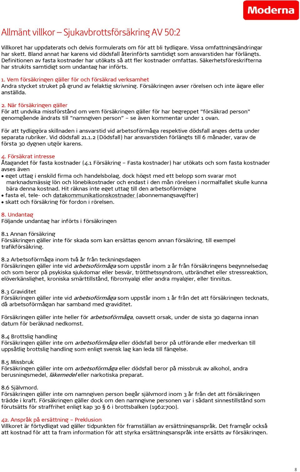 Säkerhetsföreskrifterna har strukits samtidigt som undantag har införts. 1. Vem försäkringen gäller för och försäkrad verksamhet Andra stycket struket på grund av felaktig skrivning.