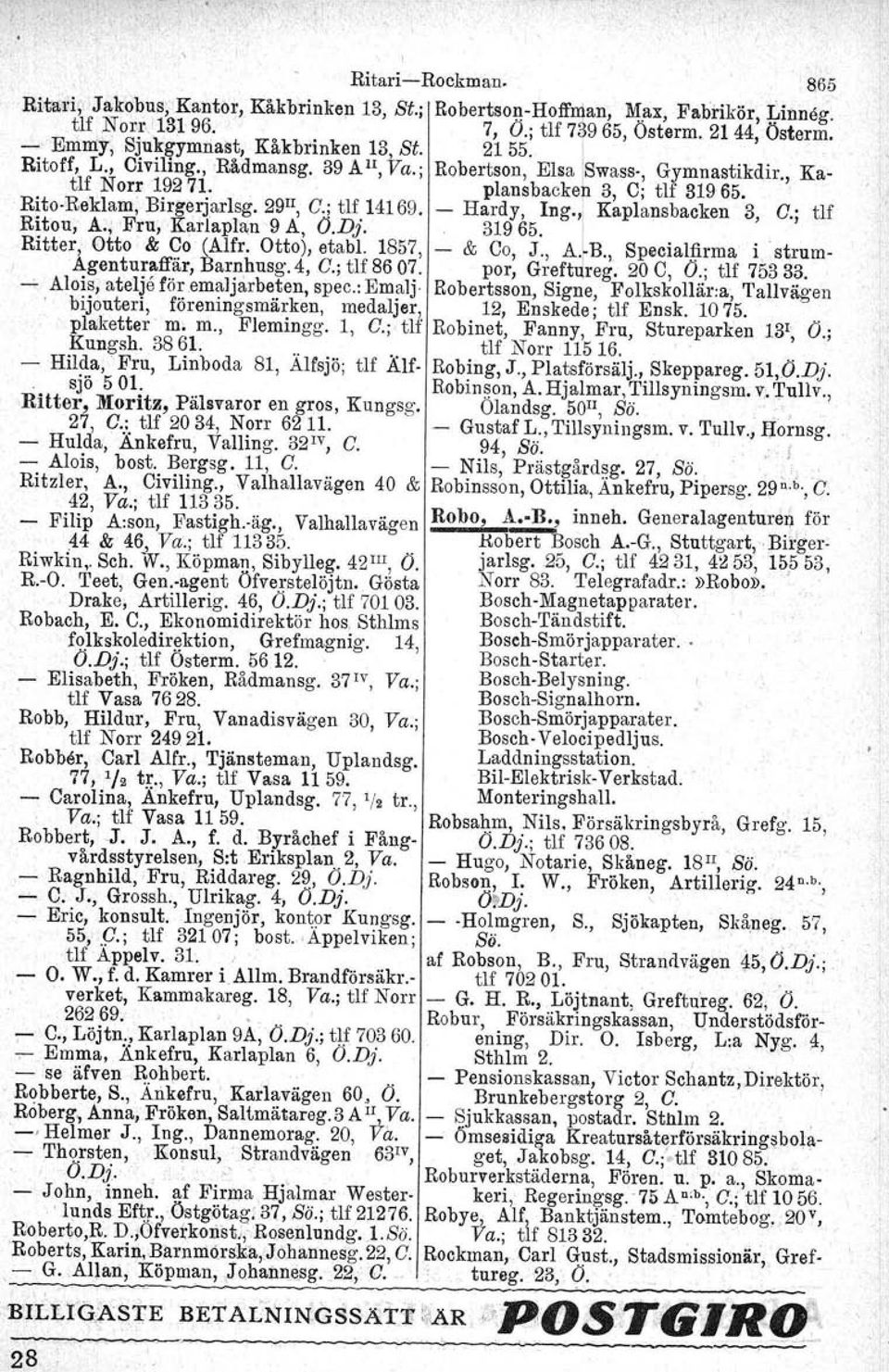 . R~toReklam; Birgerjarlsg. 29 II, c.; tlf.14169. Hardy, Ing., Kaplansbacken 3, C.; tlf Bitou, A.; 'Fru, Kartaplan 9 A, O.Dj. 31965.. Ritter, Otto & ~o (Alfr. Otto), etabl. 1857, & Co, J., ArB.