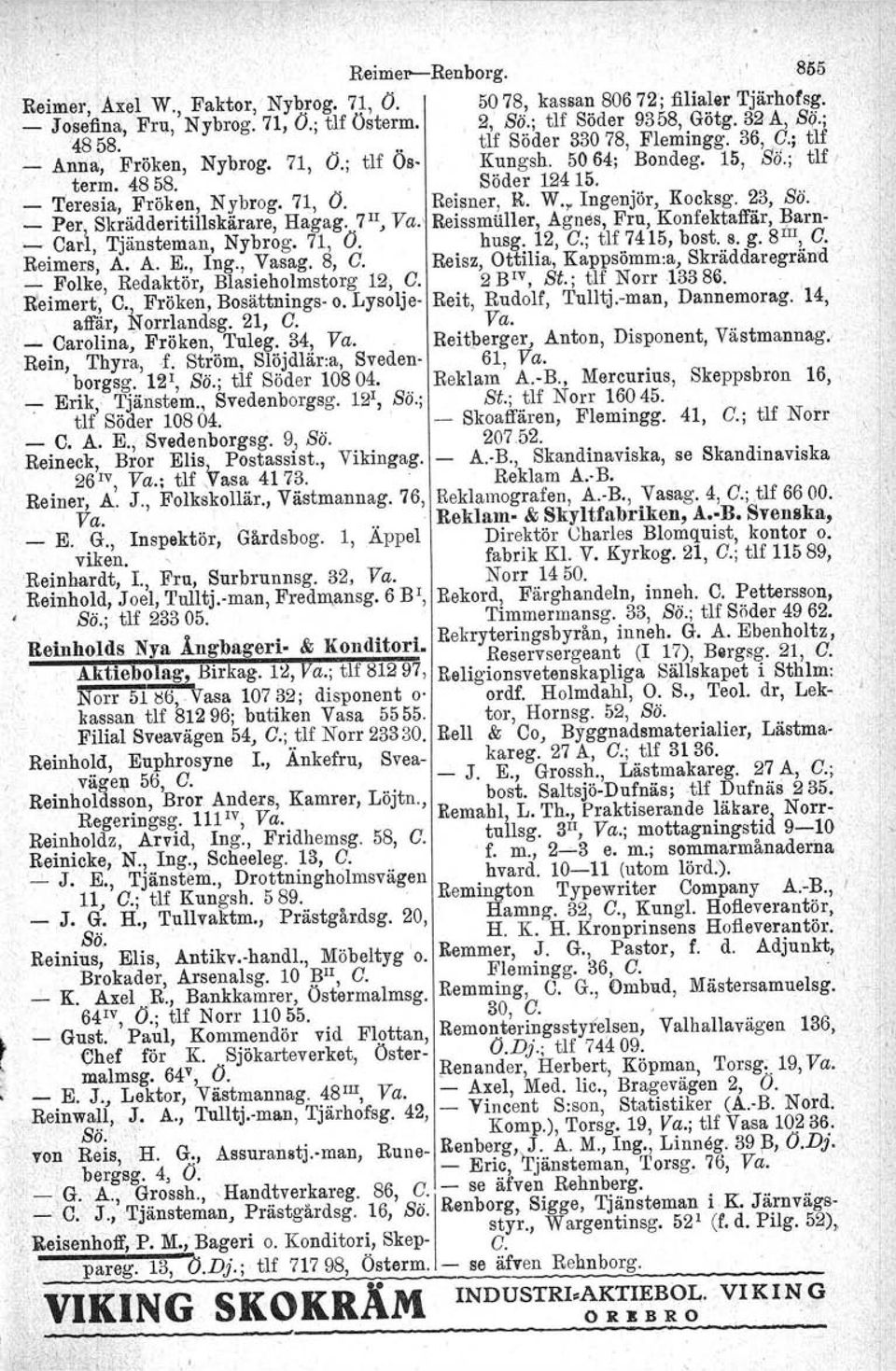 Reisner, R. W." Ingenjör, Kocksg. 23, Sö. _ Per, Skrädderitillskärare, Hagag. 7!I, Va.' Reissmtiller, Agnes, Fru, Konfektaffär, Barn " _ Carl, Tjänsteman, Nybrog. 71, Ö. husg. 12, O.; tlf 7415, bost.