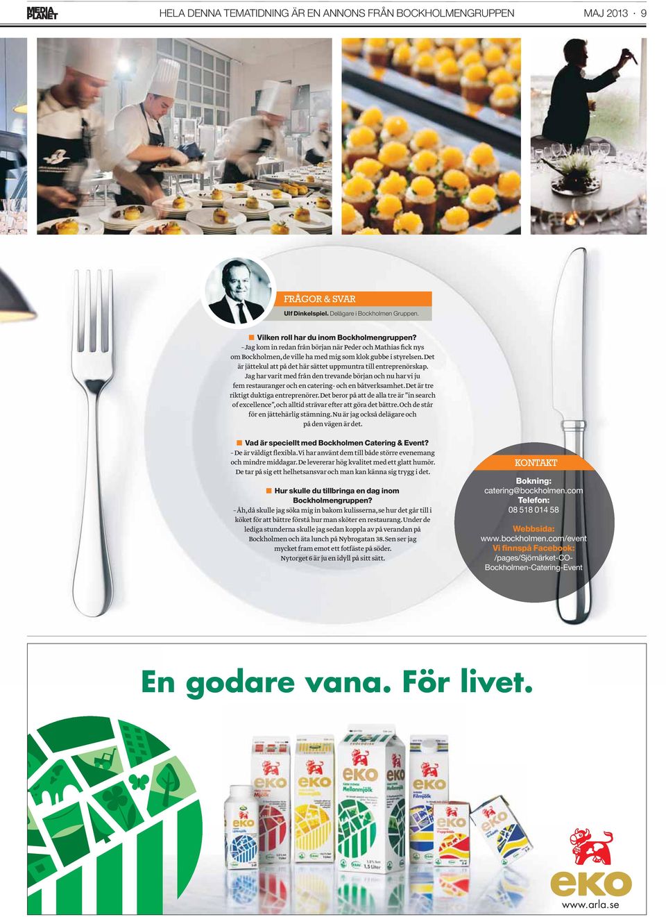 Jag har varit med från den trevande början och nu har vi ju fem restauranger och en catering- och en båtverksamhet. Det är tre riktigt duktiga entreprenörer.